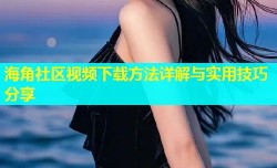 海角社区视频下载方法详解与实用技巧分享