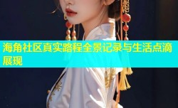 海角社区真实路程全景记录与生活点滴展现