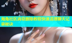 海角社区消息删除教程快速清理聊天记录秘诀