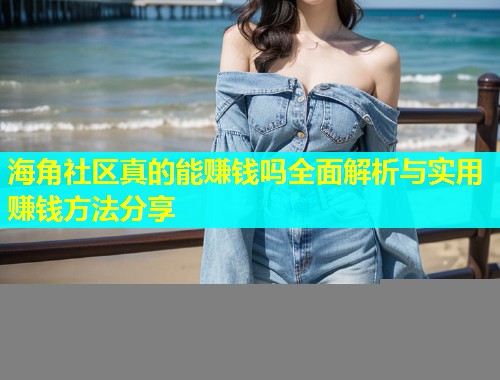 海角社区真的能赚钱吗全面解析与实用赚钱方法分享  第2张