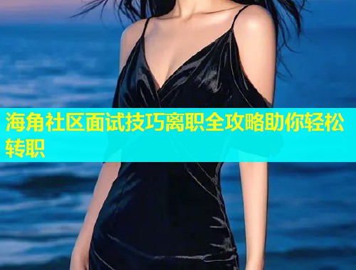 海角社区面试技巧离职全攻略助你轻松转职  第1张